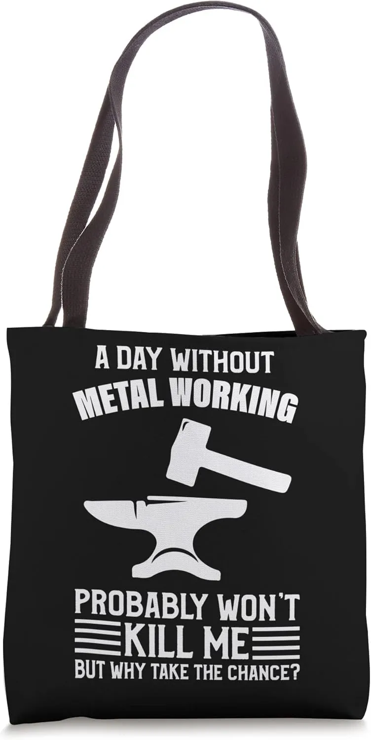 A Day Without Metal Working Won't Kill Me - Metal Working Tote Bag