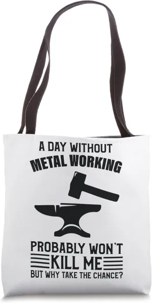 A Day Without Metal Working Won't Kill Me - Metal Working Tote Bag
