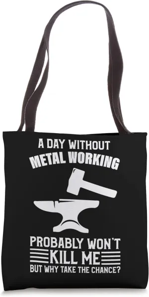 A Day Without Metal Working Won't Kill Me - Metal Working Tote Bag