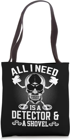 All I Need Is A Detector And A Shovel Tote Bag