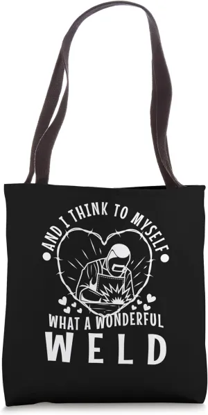 And I think to myself what a wonderful weld Tote Bag