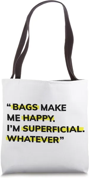 Bags Make Me Happy I'm Superficial. Whatever Funny Tote Bag