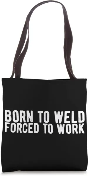 Born to Weld Forced to Work - Welding Tote Bag
