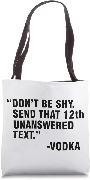 Don't Be Shy Send That 12th Unanswered Text Vodka Tote Bag