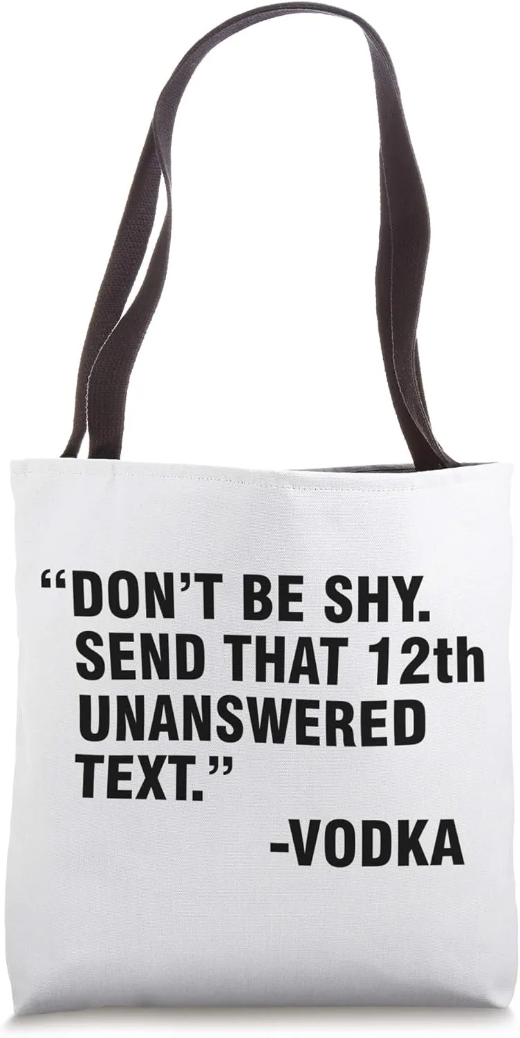 Don't Be Shy Send That 12th Unanswered Text Vodka Tote Bag