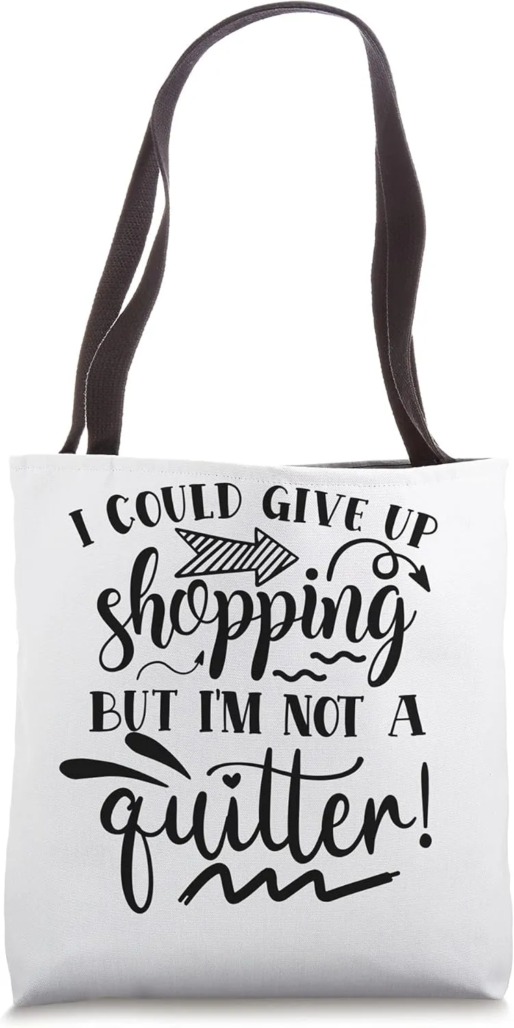 I Could Give Up Shopping But I'm Not A Quitter Tote Bag