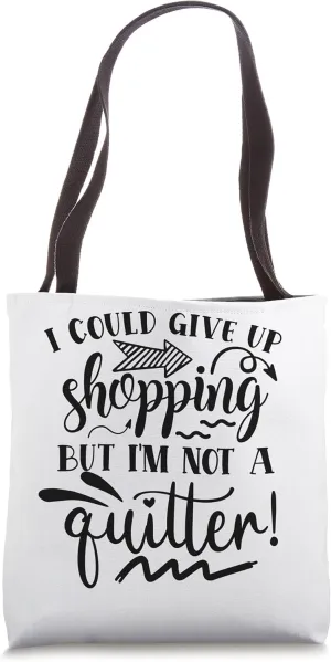 I Could Give Up Shopping But I'm Not A Quitter Tote Bag