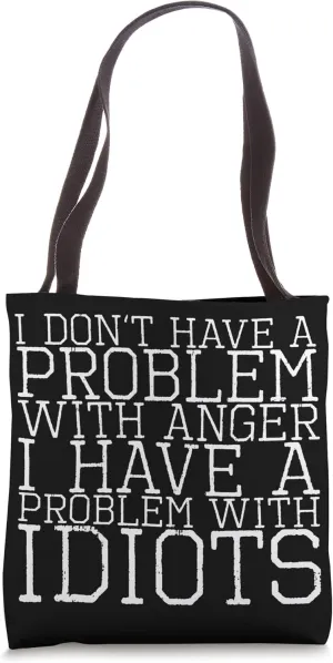 I Don't Have A Problem With Anger I Have A Problem With Idio Tote Bag