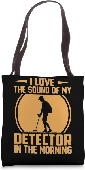 I Love The Sound Of My Detector In The Morning Tote Bag