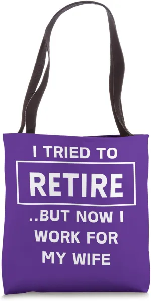 I Tried To Retire But Now I Work For My Wife Retirement Tote Bag