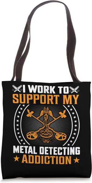 I Work To Support My Metal Detecting Addiction Tote Bag