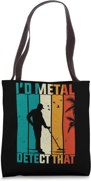 I'd Metal Detect That Tote Bag