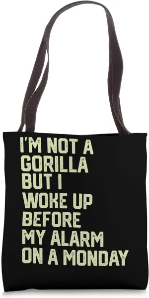 I’m Not A Gorilla but I woke up before my alarm on a Monday Tote Bag