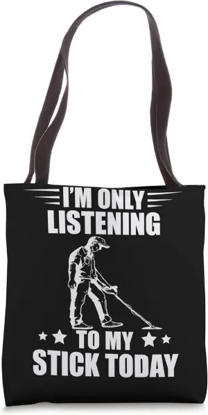 I'm Only Listening To My Stick Today Detect Metal Detecting Tote Bag
