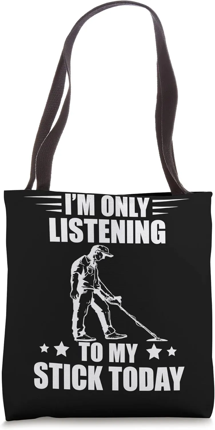 I'm Only Listening To My Stick Today Detect Metal Detecting Tote Bag