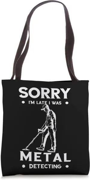 Metal Detecting Sorry I'm Late Metal Hunter Detection Tote Bag
